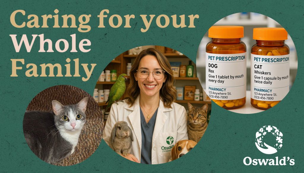 A smiling pharmacist in a white Oswald's coat stands behind a counter with a green parrot on her shoulder and surrounded by a rabbit, a cat, and a beagle. To the left is a close-up of a gray and white cat, and to the right are two pet prescription bottles labeled for a dog named Rex and a cat named Whiskers. The background is a textured green with large cream-colored text that reads, “Caring for your Whole Family.” The Oswald's Pharmacy logo appears in the lower right.